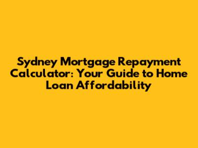 Sydney Mortgage Repayment Calculator: Your Guide to Home Loan Affordability