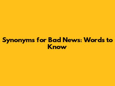 Synonyms for Bad News: Words to Know