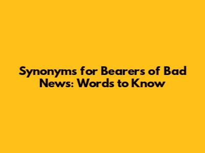 Synonyms for Bearers of Bad News: Words to Know