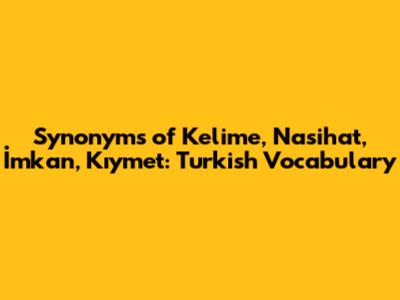 Synonyms of Kelime, Nasihat, İmkan, Kıymet: Turkish Vocabulary