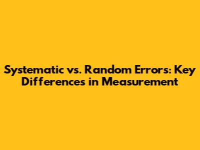Systematic vs. Random Errors: Key Differences in Measurement
