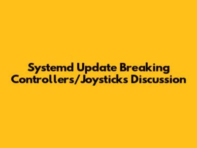 Systemd Update Breaking Controllers/Joysticks Discussion