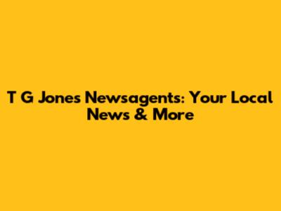 T G Jones Newsagents: Your Local News & More
