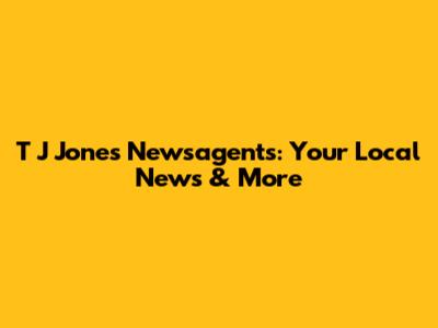 T J Jones Newsagents: Your Local News & More