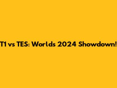 T1 vs TES: Worlds 2024 Showdown!