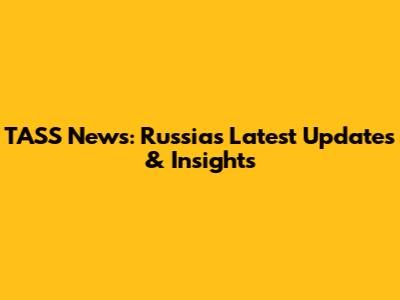 TASS News: Russia's Latest Updates & Insights