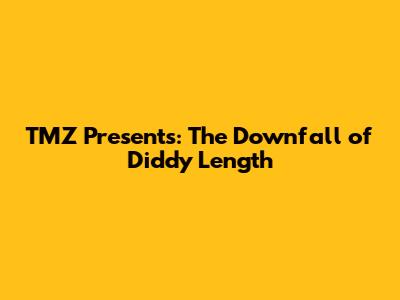 TMZ Presents: The Downfall of Diddy Length