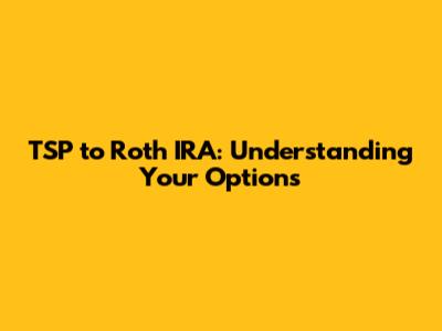 TSP to Roth IRA: Understanding Your Options