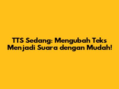 TTS Sedang: Mengubah Teks Menjadi Suara dengan Mudah!
