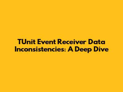 TUnit Event Receiver Data Inconsistencies: A Deep Dive