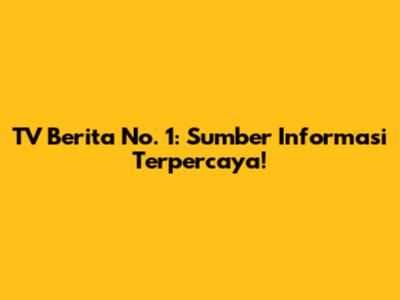 TV Berita No. 1: Sumber Informasi Terpercaya!