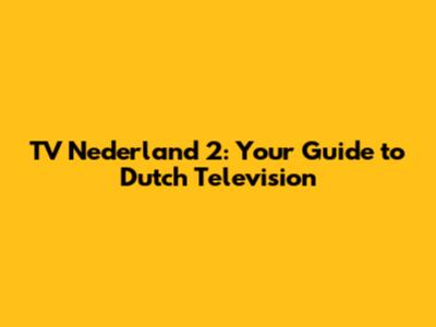 TV Nederland 2: Your Guide to Dutch Television