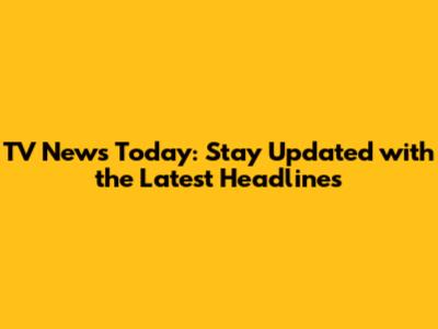 TV News Today: Stay Updated with the Latest Headlines