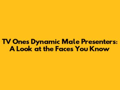 TV One's Dynamic Male Presenters: A Look at the Faces You Know