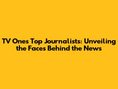 TV One's Top Journalists: Unveiling the Faces Behind the News