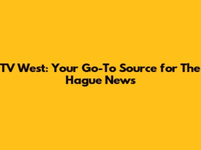 TV West: Your Go-To Source for The Hague News