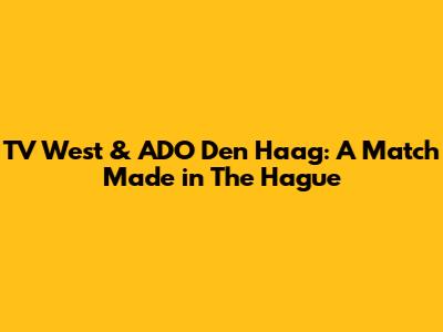TV West & ADO Den Haag: A Match Made in The Hague