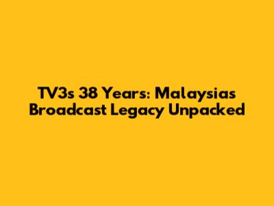 TV3's 38 Years: Malaysia's Broadcast Legacy Unpacked