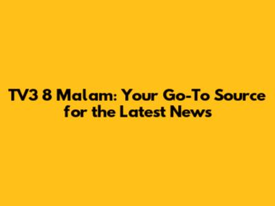 TV3 8 Malam: Your Go-To Source for the Latest News