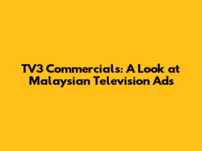 TV3 Commercials: A Look at Malaysian Television Ads