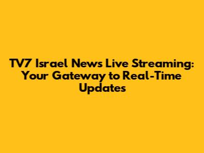 TV7 Israel News Live Streaming: Your Gateway to Real-Time Updates