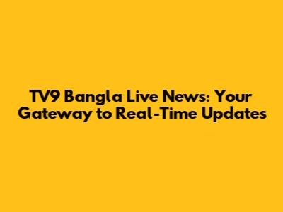TV9 Bangla Live News: Your Gateway to Real-Time Updates