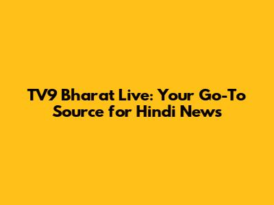 TV9 Bharat Live: Your Go-To Source for Hindi News