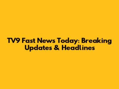 TV9 Fast News Today: Breaking Updates & Headlines