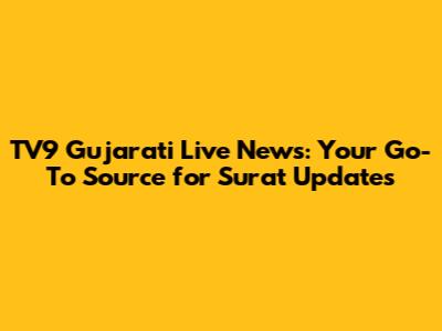 TV9 Gujarati Live News: Your Go-To Source for Surat Updates