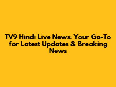 TV9 Hindi Live News: Your Go-To for Latest Updates & Breaking News