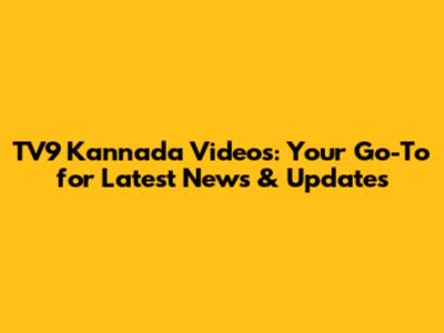 TV9 Kannada Videos: Your Go-To for Latest News & Updates