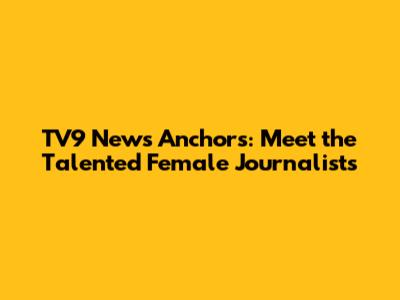 TV9 News Anchors: Meet the Talented Female Journalists