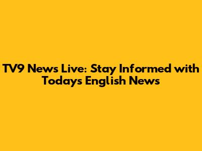 TV9 News Live: Stay Informed with Today's English News