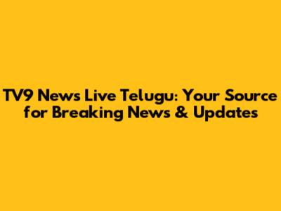 TV9 News Live Telugu: Your Source for Breaking News & Updates