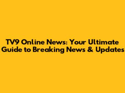 TV9 Online News: Your Ultimate Guide to Breaking News & Updates