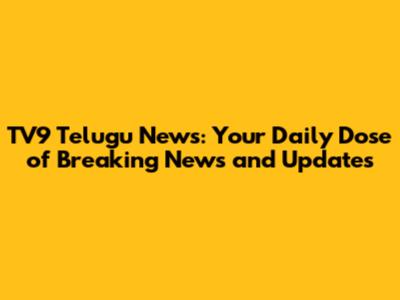 TV9 Telugu News: Your Daily Dose of Breaking News and Updates