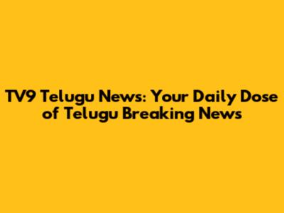 TV9 Telugu News: Your Daily Dose of Telugu Breaking News