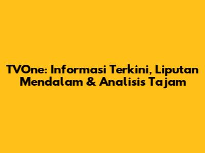 TVOne: Informasi Terkini, Liputan Mendalam & Analisis Tajam