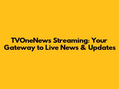 TVOneNews Streaming: Your Gateway to Live News & Updates