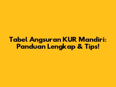 Tabel Angsuran KUR Mandiri: Panduan Lengkap & Tips!