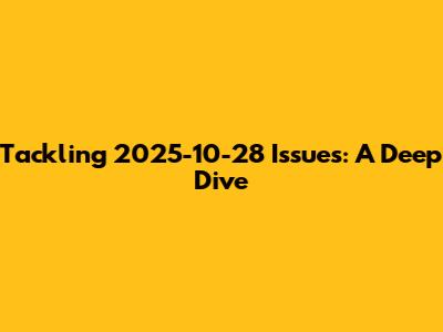 Tackling 2025-10-28 Issues: A Deep Dive