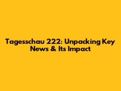 Tagesschau 222: Unpacking Key News & Its Impact