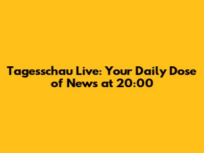 Tagesschau Live: Your Daily Dose of News at 20:00