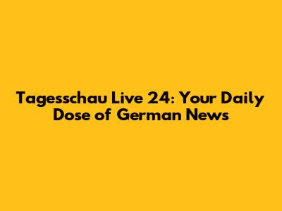 Tagesschau Live 24: Your Daily Dose of German News