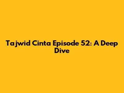 Tajwid Cinta Episode 52: A Deep Dive