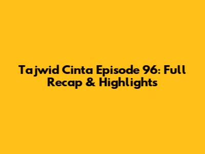 Tajwid Cinta Episode 96: Full Recap & Highlights