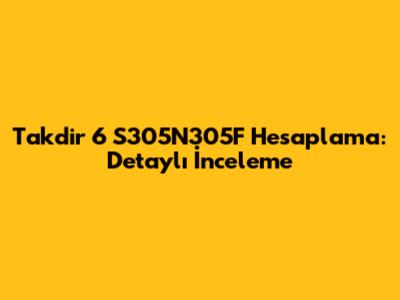Takdir 6 S305N305F Hesaplama: Detaylı İnceleme