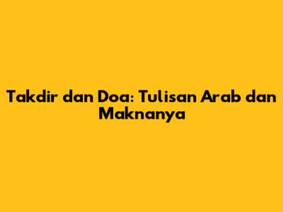 Takdir dan Doa: Tulisan Arab dan Maknanya
