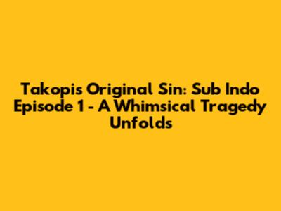 Takopi's Original Sin: Sub Indo Episode 1 - A Whimsical Tragedy Unfolds