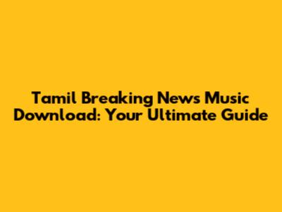 Tamil Breaking News Music Download: Your Ultimate Guide